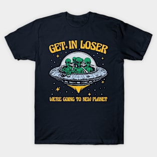 Get In Loser We're Going To New Planet T-Shirt